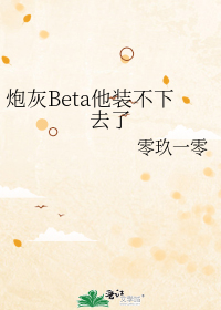 炮灰beta他装不下去了 作者:零玖一零网盘