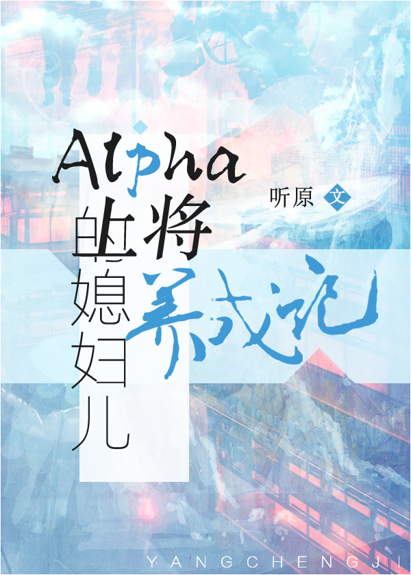 Alpha上将的媳妇儿养成记