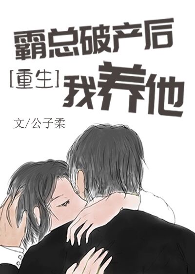 霸总破产后我养他 [重生]  作者：公子柔