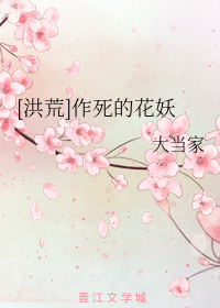 [洪荒]作死的花妖