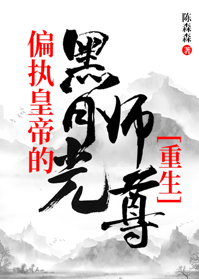 偏执皇帝的黑月光师尊[重生]》陈森森txt