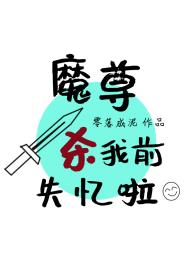 魔尊杀我前失忆啦番外