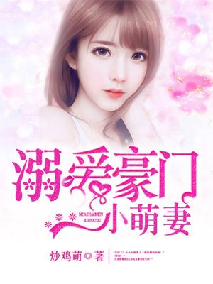 溺爱豪门小萌妻 炒鸡萌完整版